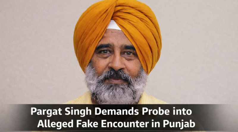 ਪੰਜਾਬ ਦੇ ਸਾਬਕਾ ਮੰਤਰੀ ਅਤੇ ਐਮ.ਐਲ.ਏ ਪਾਰਗਟ ਸਿੰਘ ਵੱਲੋਂ 19 ਸਾਲਾ ਰਣਜੀਤ ਸਿੰਘ ਦੇ ਕਥਿਤ ਫਰਜ਼ੀ ਐਨਕਾਊਂਟਰ ਦੀ ਨਿਰਪੱਖ ਜਾਂਚ ਦੀ ਮੰਗ
