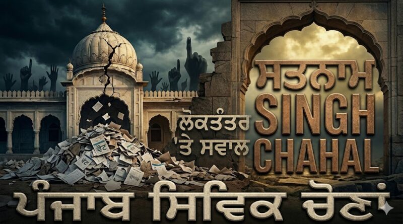ਪੰਜਾਬ ਨਗਰ ਨਿਗਮ ਚੋਣਾਂ: ਲੋਕਾਂ ਨੇ ਆਪਣਾ ਫੈਸਲਾ ਦੇ ਦਿੱਤਾ ਹੈ, ਪਰ ਲੋਕਤੰਤਰ ‘ਤੇ ਸਵਾਲ ਬਾਕੀ ਹਨ-ਸਤਨਾਮ ਸਿੰਘ ਚਾਹਲ