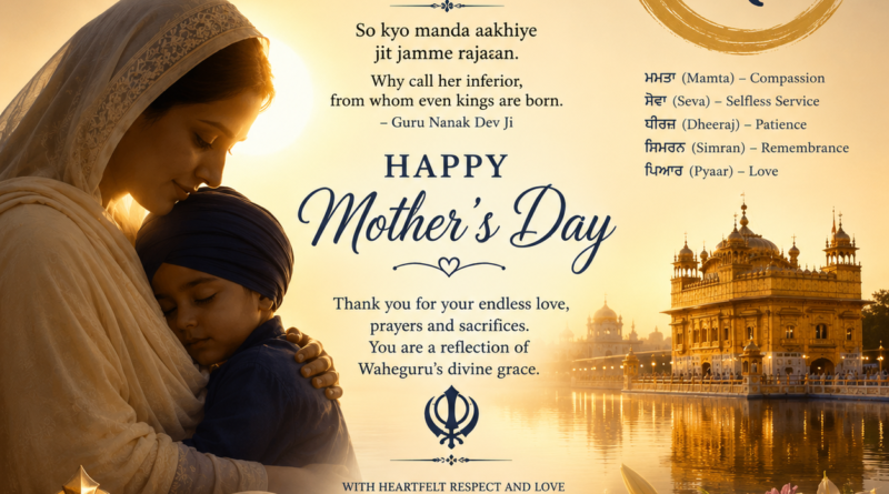 On this sacred Mother’s Day, let us bow with gratitude to all mothers who reflect the divine love of Waheguru
