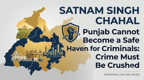 ਪੰਜਾਬ ਅਪਰਾਧੀਆਂ ਲਈ ਸੁਰੱਖਿਅਤ ਪਨਾਹਗਾਹ ਨਹੀਂ ਬਣ ਸਕਦਾ: ਅਪਰਾਧ ਨੂੰ ਕੁਚਲਿਆ ਜਾਣਾ ਚਾਹੀਦਾ