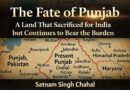 ਪੰਜਾਬ ਦੀ ਕਿਸਮਤ: ਇੱਕ ਅਜਿਹੀ ਧਰਤੀ ਜਿਸਨੇ ਭਾਰਤ ਲਈ ਕੁਰਬਾਨੀ ਦਿੱਤੀ ਪਰ ਬੋਝ ਸਹਿਣਾ ਜਾਰੀ ਰੱਖਿਆ – ਸਤਨਾਮ ਸਿੰਘ ਚਾਹਲ