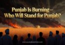 ਸੰਪਾਦਕੀ: ਪੰਜਾਬ ਸੜ ਰਿਹਾ ਹੈ – ਪੰਜਾਬ ਲਈ ਕੌਣ ਖੜ੍ਹਾ ਹੋਵੇਗਾ?