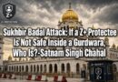 98 ਸੁਖਬੀਰ ਬਾਦਲ ‘ਤੇ ਹਮਲਾ: ਜੇਕਰ Z+ ਪ੍ਰੋਟੈਕਟਿਡ ਗੁਰਦੁਆਰੇ ਦੇ ਅੰਦਰ ਸੁਰੱਖਿਅਤ ਨਹੀਂ ਹੈ, ਤਾਂ ਕੌਣ ਹੈ? – ਸਤਨਾਮ ਸਿੰਘ ਚਾਹਲ