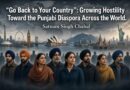 ਆਪਣੇ ਦੇਸ਼ ਵਾਪਸ ਜਾਓ”: ਦੁਨੀਆ ਭਰ ਵਿੱਚ ਪੰਜਾਬੀ ਪ੍ਰਵਾਸੀਆਂ ਪ੍ਰਤੀ ਵਧ ਰਹੀ ਦੁਸ਼ਮਣੀ