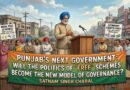 ਪੰਜਾਬ ਦੀ ਅਗਲੀ ਸਰਕਾਰ: ਕੀ “ਮੁਫ਼ਤ” ਯੋਜਨਾਵਾਂ ਦੀ ਰਾਜਨੀਤੀ ਸ਼ਾਸਨ ਦਾ ਨਵਾਂ ਮਾਡਲ ਬਣੇਗੀ?