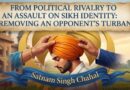ਸਿਆਸੀ ਵਿਰੋਧ ਤੋਂ ਸਿੱਖ ਦੀ ਪਛਾਣ ’ਤੇ ਹਮਲੇ ਤੱਕ: ਵਿਰੋਧੀ ਸਰਦਾਰ ਦੀ ਪੱਗ ਲਾਹੁਣ ਦੀਆਂ ਘਟਨਾਵਾਂ ਕਿਉਂ ਬਣ ਰਹੀਆਂ ਹਨ ਚਿੰਤਾ ਦਾ ਵਿਸ਼ਾ?